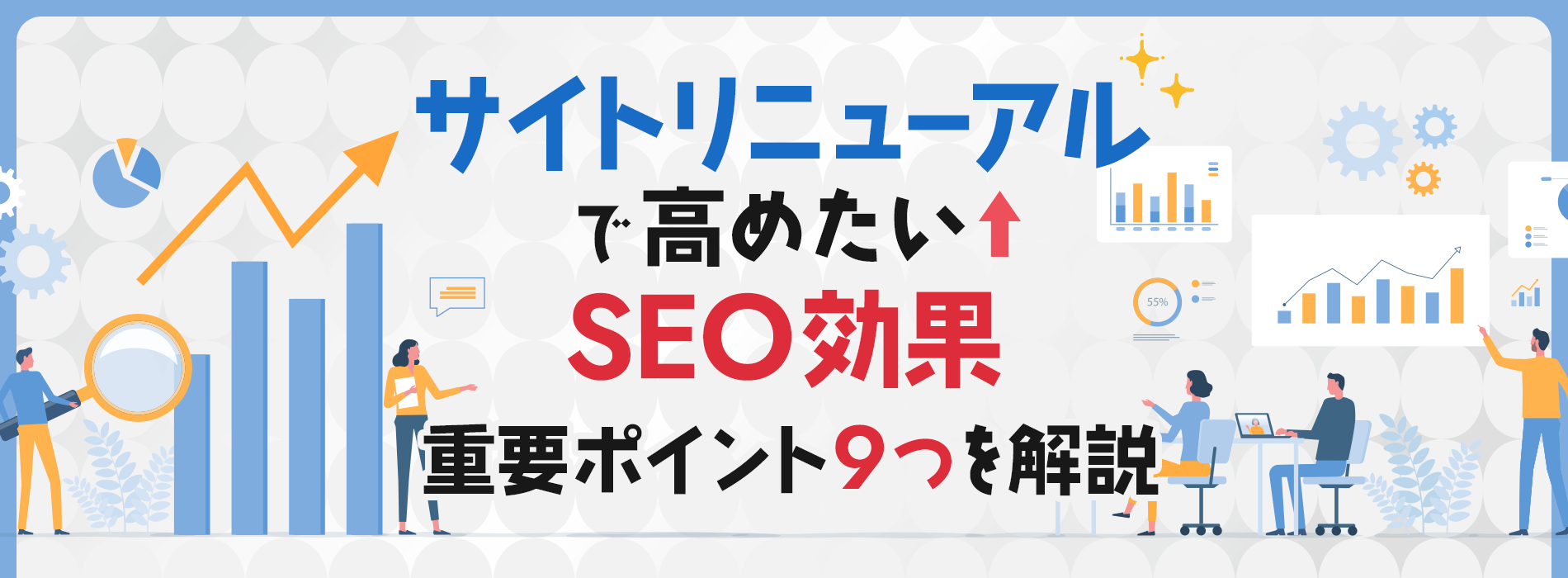 サイトリニューアルで高めたいSEO効果。重要ポイント9つを解説