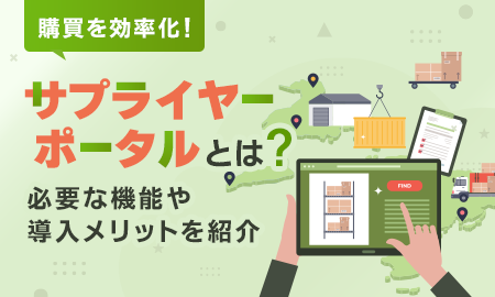 サプライヤーポータルとは?必要な機能や導入メリットを紹介