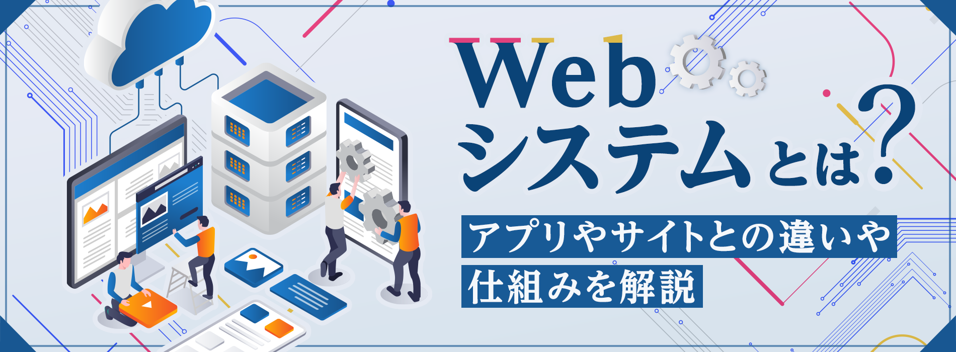 Webシステムとは？アプリやサイトとの違いや仕組みを解説