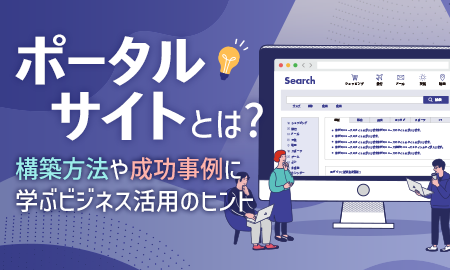 ポータルサイトとは？構築方法や成功事例に学ぶビジネス活用のヒント